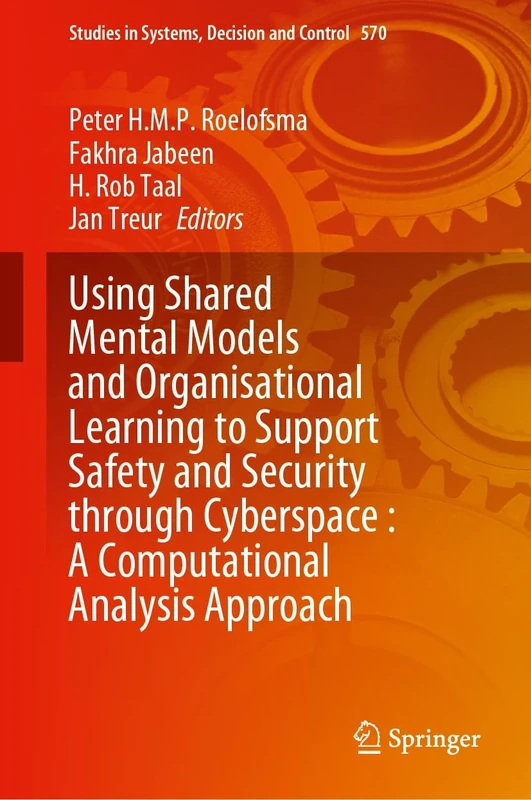 Using Shared Mental Models and Organisational Learning to Support Safety and Security Through Cyberspace: A Computational Analysis Approach: 570 (Studies in Systems, Decision and Control, 570)