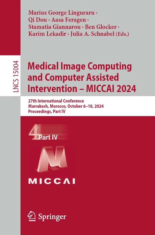 Medical Image Computing and Computer Assisted Intervention – MICCAI 2024: 27th International Conference, Marrakesh, Morocco, October 6–10, 2024, ... (Lecture Notes in Computer Science, 15004)