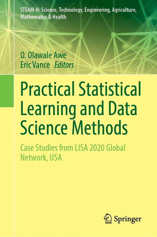 Practical Statistical Learning and Data Science Methods: Case Studies from LISA 2020 Global Network, USA (STEAM-H: Science, Technology, Engineering, Agriculture, Mathematics & Health) - Image 1