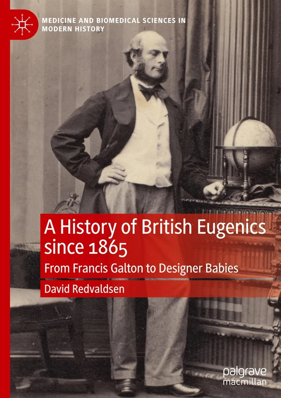A History of British Eugenics since 1865: From Francis Galton to Designer Babies (Medicine and Biomedical Sciences in Modern History)