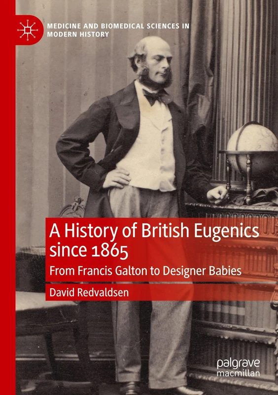 A History of British Eugenics since 1865: From Francis Galton to Designer Babies (Medicine and Biomedical Sciences in Modern History)