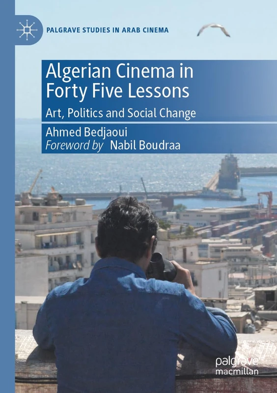 Algerian Cinema in Forty Five Lessons: Art, Politics and Social Change (Palgrave Studies in Arab Cinema)