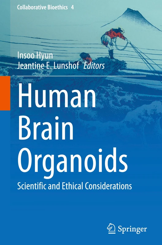 Human Brain Organoids: Scientific and Ethical Considerations: 4 (Collaborative Bioethics, 4)