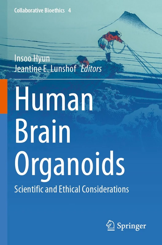 Human Brain Organoids: Scientific and Ethical Considerations (Collaborative Bioethics, 4)