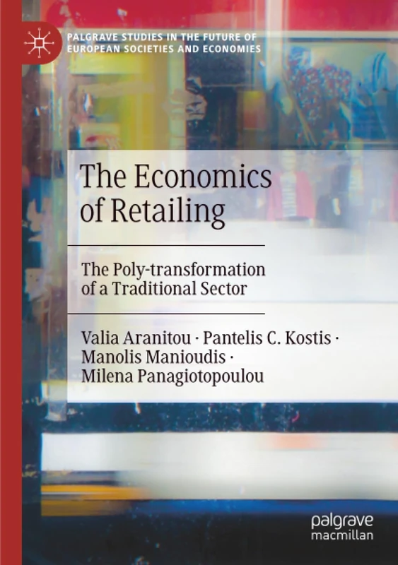 The Economics of Retailing: The Poly-transformation of a Traditional Sector (Palgrave Studies in the Future of European Societies and Economies)