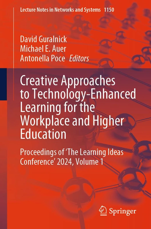 Creative Approaches to Technology-Enhanced Learning for the Workplace and Higher Education: Proceedings of ‘The Learning Ideas Conference’ 2024. ... (Lecture Notes in Networks and Systems, 1150)