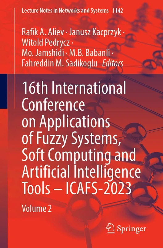 16th International Conference on Applications of Fuzzy Systems, Soft Computing and Artificial Intelligence Tools – ICAFS-2023: Volume 2: 1142 (Lecture Notes in Networks and Systems, 1142)