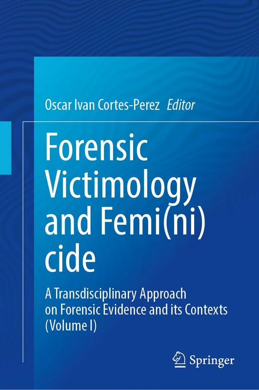 Forensic Victimology and Femi(ni)cide: A Transdisciplinary Approach on Forensic Evidence and its Contexts (Volume I) - Image 1