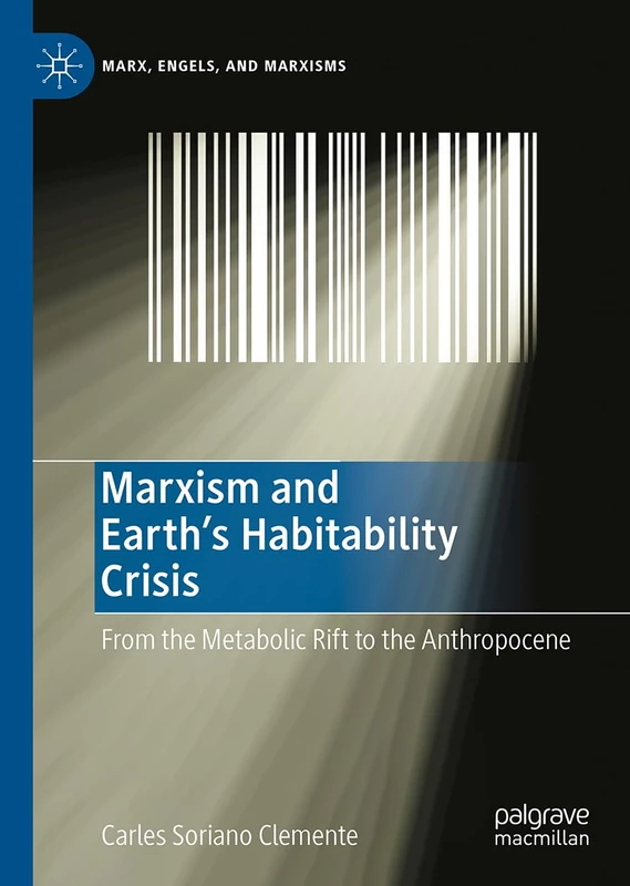 Marxism and Earth's Habitability Crisis: From the Metabolic Rift to the Anthropocene (Marx, Engels, and Marxisms)