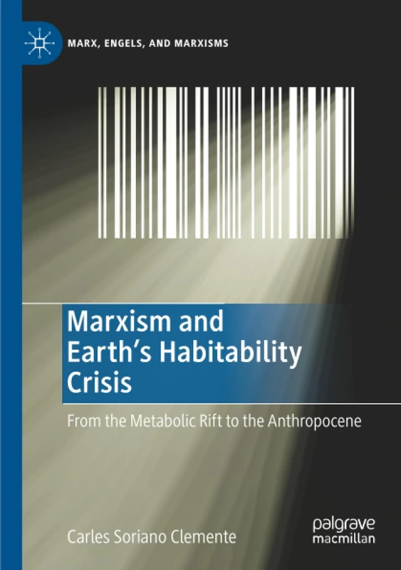 Marxism and Earth's Habitability Crisis: From the Metabolic Rift to the Anthropocene (Marx, Engels, and Marxisms)