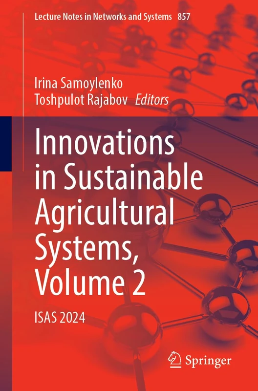 Innovations in Sustainable Agricultural Systems, Volume 2: ISAS 2024: 857 (Lecture Notes in Networks and Systems, 857)