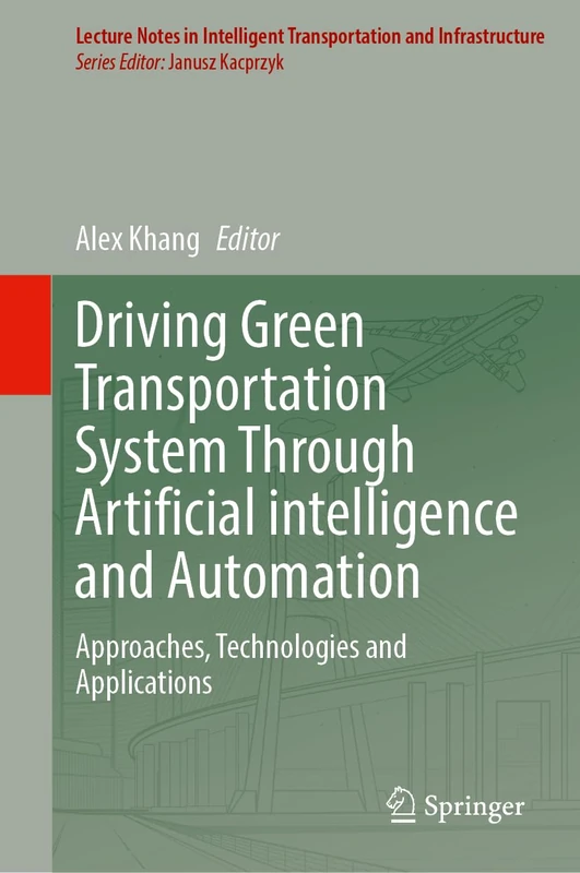 Driving Green Transportation System Through Artificial Intelligence and Automation: Approaches, Technologies and Applications (Lecture Notes in Intelligent Transportation and Infrastructure)