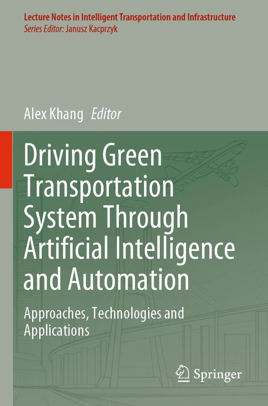 Driving Green Transportation System Through Artificial Intelligence and Automation: Approaches, Technologies and Applications (Lecture Notes in Intelligent Transportation and Infrastructure)