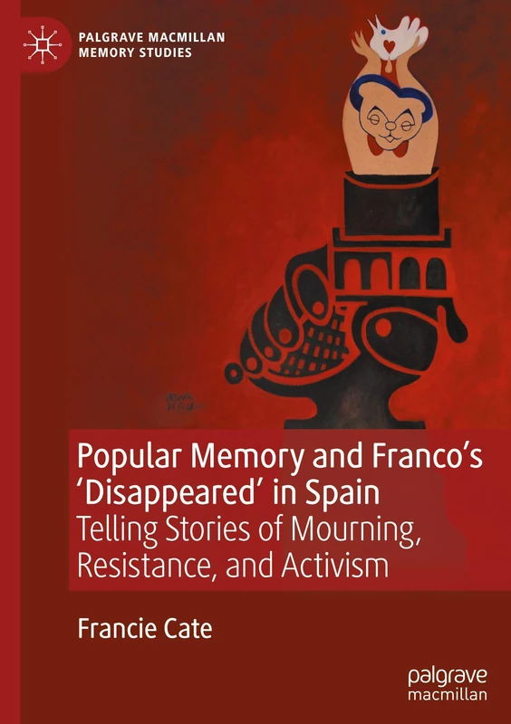 Popular Memory and Franco's 'Disappeared' in Spain: Telling Stories of Mourning, Resistance, and Activism (Palgrave Macmillan Memory Studies)