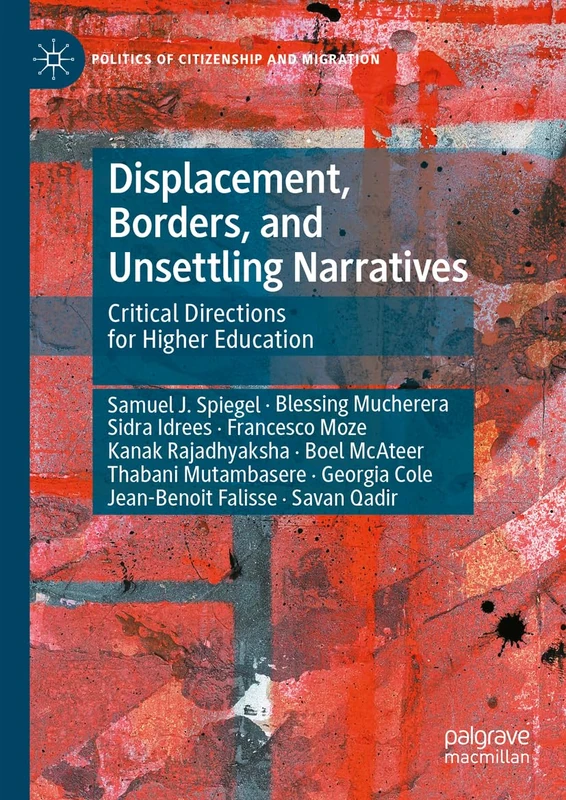 Displacement, Borders, and Unsettling Narratives: Critical Directions for Higher Education (Politics of Citizenship and Migration)
