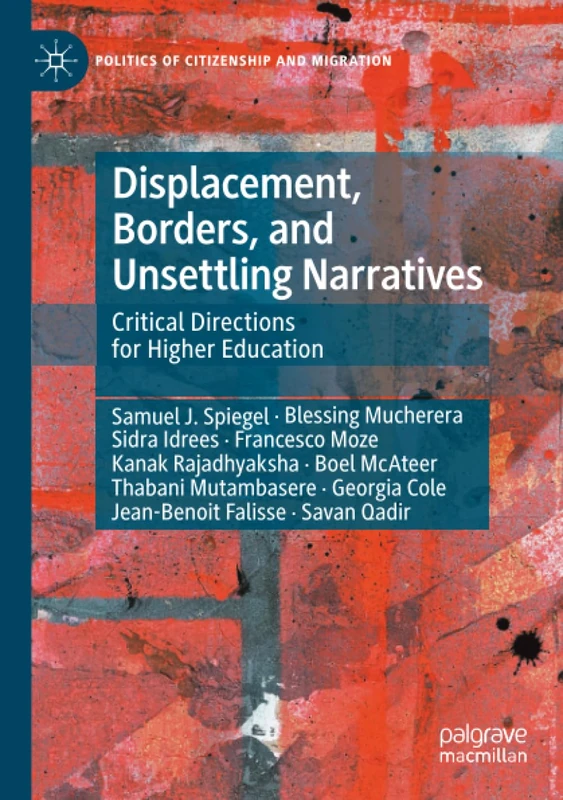 Displacement, Borders, and Unsettling Narratives: Critical Directions for Higher Education (Politics of Citizenship and Migration)
