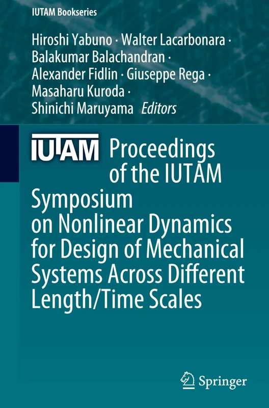 Proceedings of the IUTAM Symposium on Nonlinear Dynamics for Design of Mechanical Systems Across Different Length/Time Scales: 43 (IUTAM Bookseries, 43)