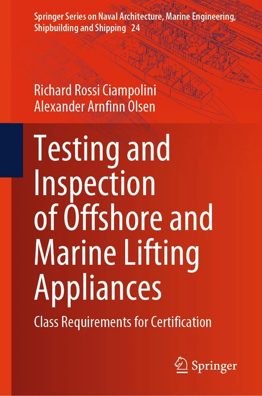 Testing and Inspection of Offshore and Marine Lifting Appliances: Class Requirements for Certification: 24 (Springer Series on Naval Architecture, Marine Engineering, Shipbuilding and Shipping, 24)