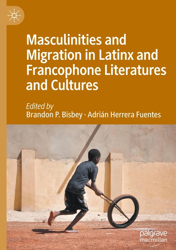 Masculinities and Migration in Latinx and Francophone Literatures and Cultures