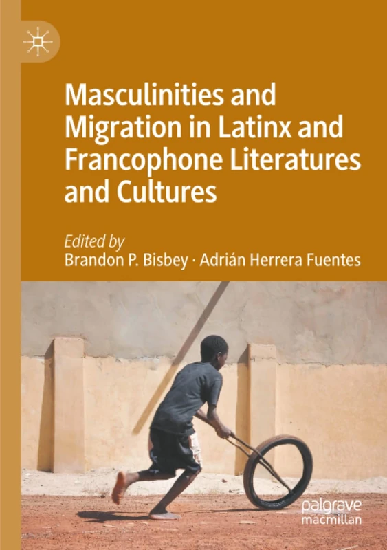 Masculinities and Migration in Latinx and Francophone Literatures and Cultures