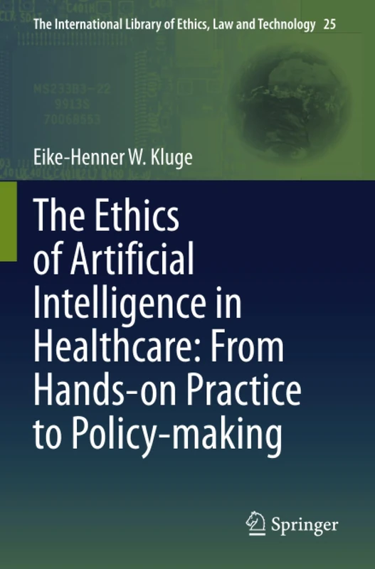 The Ethics of Artificial Intelligence in Healthcare: From Hands-on Practice to Policy-making (The International Library of Ethics, Law and Technology)