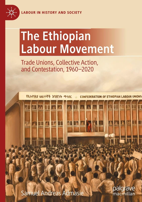 The Ethiopian Labour Movement: Trade Unions, Collective Action, and Contestation, 1960–2020 (Labour in History and Society) - Image 1