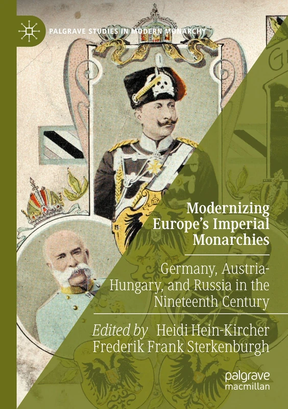 Modernizing Europe’s Imperial Monarchies: Germany, Austria-Hungary, and Russia in the Nineteenth Century (Palgrave Studies in Modern Monarchy)