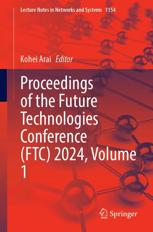 Proceedings of the Future Technologies Conference (FTC) 2024, Volume 1: 1154 (Lecture Notes in Networks and Systems, 1154)