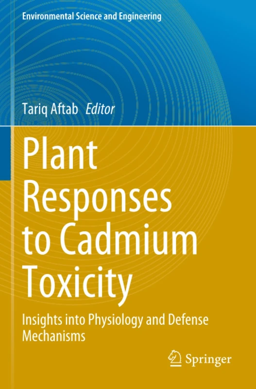 Plant Responses to Cadmium Toxicity: Insights into Physiology and Defense Mechanisms (Environmental Science and Engineering)