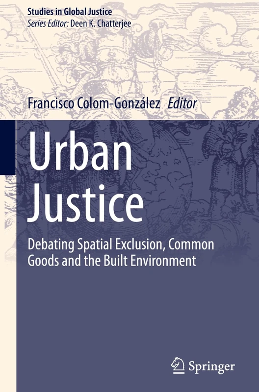 Urban Justice: Debating Spatial Exclusion, Common Goods and the Built Environment: 23 (Studies in Global Justice, 23)
