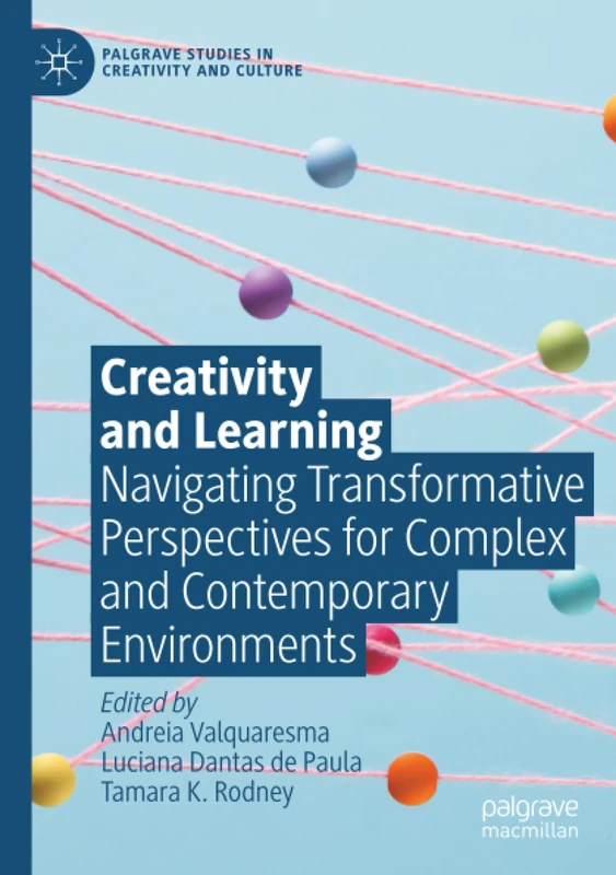 Creativity and Learning: Navigating Transformative Perspectives for Complex and Contemporary Environments (Palgrave Studies in Creativity and Culture)