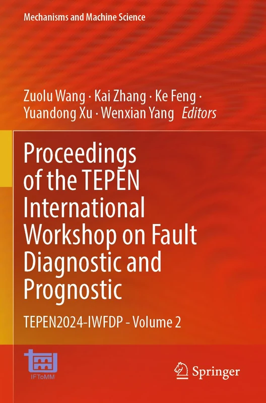 Proceedings of the TEPEN International Workshop on Fault Diagnostic and Prognostic: TEPEN2024-IWFDP - Volume 2 (Mechanisms and Machine Science, 141)
