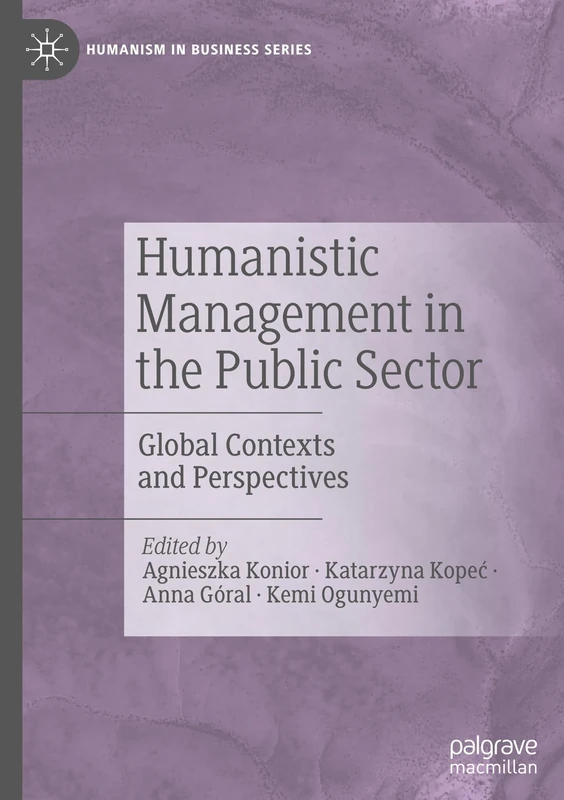 Humanistic Management in the Public Sector: Global Contexts and Perspectives (Humanism in Business Series)