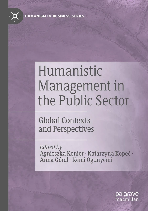 Humanistic Management in the Public Sector: Global Contexts and Perspectives (Humanism in Business Series)