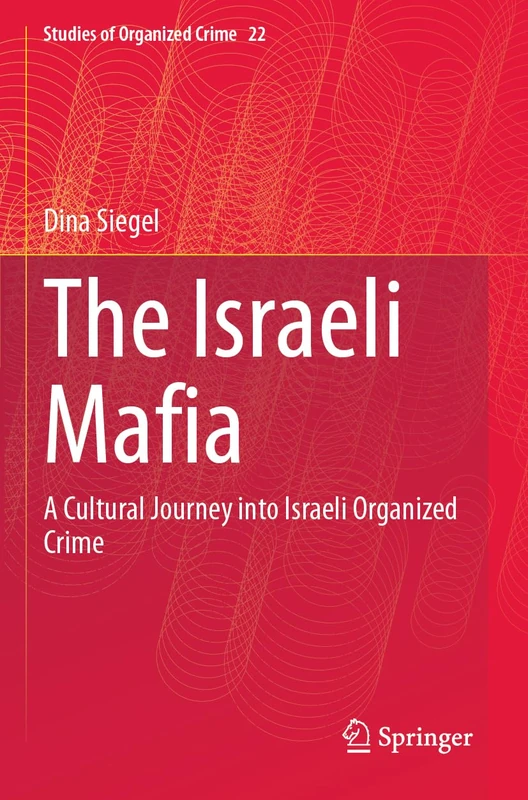 The Israeli Mafia: A Cultural Journey into Israeli Organized Crime (Studies of Organized Crime, 22)