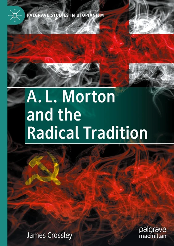 A. L. Morton and the Radical Tradition (Palgrave Studies in Utopianism)
