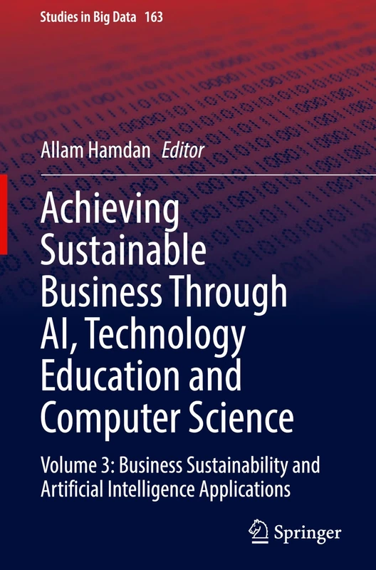 Achieving Sustainable Business Through AI, Technology Education and Computer Science: Volume 3: Business Sustainability and Artificial Intelligence Applications: 163 (Studies in Big Data, 163)