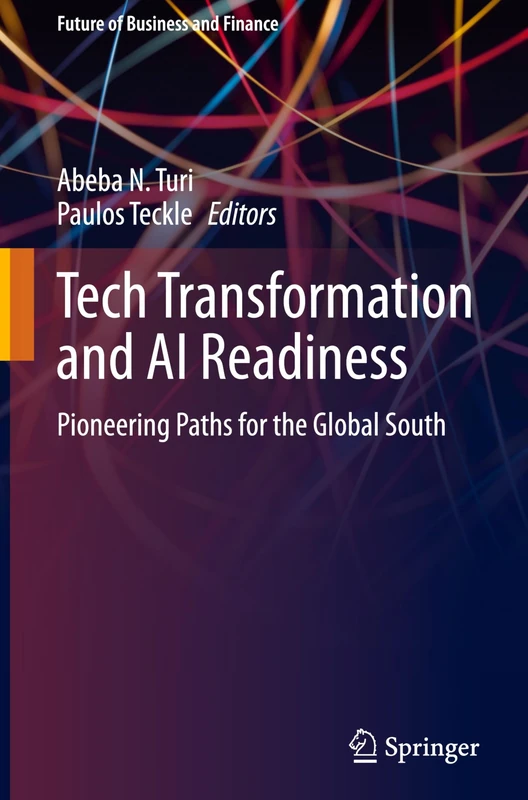 Tech Transformation and AI Readiness: Pioneering Paths for the Global South (Future of Business and Finance)