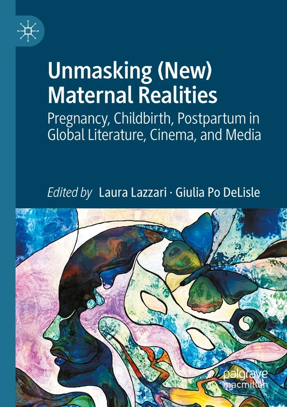 Unmasking (New) Maternal Realities: Pregnancy, Childbirth, Postpartum in Global Literature, Cinema, and Media