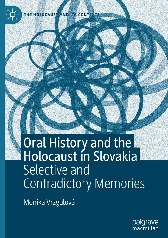Oral History and the Holocaust in Slovakia: Selective and Contradictory Memories (The Holocaust and its Contexts)