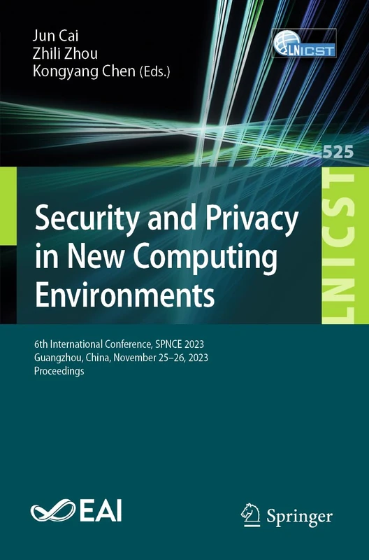 Security and Privacy in New Computing Environments: 6th International Conference, SPNCE 2023, Guangzhou, China, November 25–26, 2023, Proceedings: 525 ... and Telecommunications Engineering, 525)