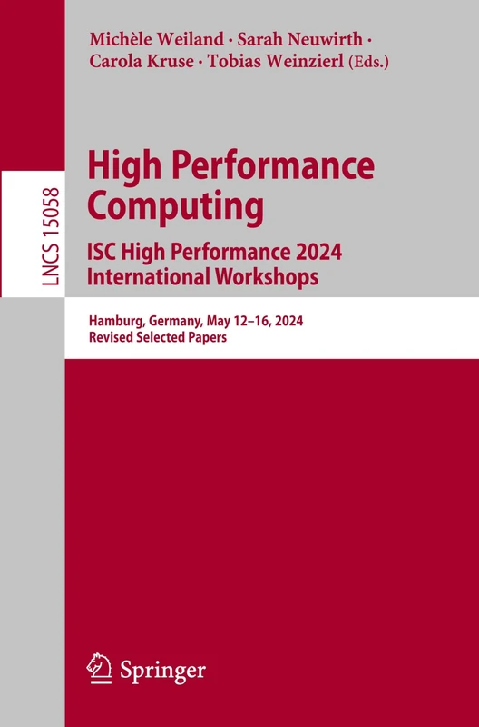 High Performance Computing. ISC High Performance 2024 International Workshops: Hamburg, Germany, May 12–16, 2024, Revised Selected Papers: 15058 (Lecture Notes in Computer Science, 15058)
