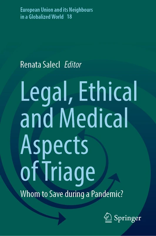 Legal, Ethical and Medical Aspects of Triage: Whom to Save during a Pandemic?: 18 (European Union and its Neighbours in a Globalized World, 18) - Image 1