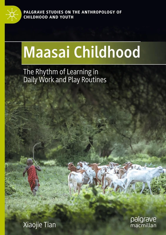 Maasai Childhood: The Rhythm of Learning in Daily Work and Play Routines (Palgrave Studies on the Anthropology of Childhood and Youth)