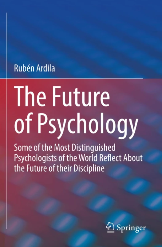 The Future of Psychology: Some of the Most Distinguished Psychologists of the World Reflect About the Future of their Discipline