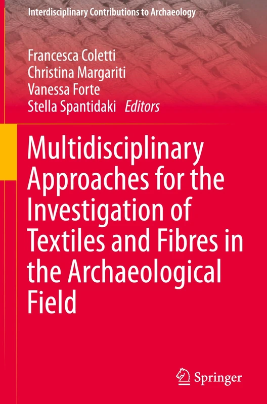 Multidisciplinary Approaches for the Investigation of Textiles and Fibres in the Archaeological Field (Interdisciplinary Contributions to Archaeology)
