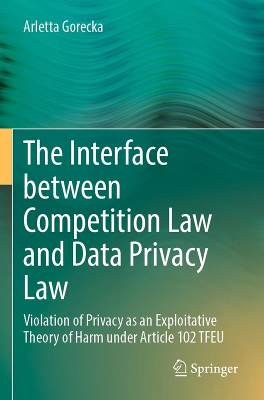 The Interface between Competition Law and Data Privacy Law: Violation of Privacy as an Exploitative Theory of Harm under Article 102 TFEU