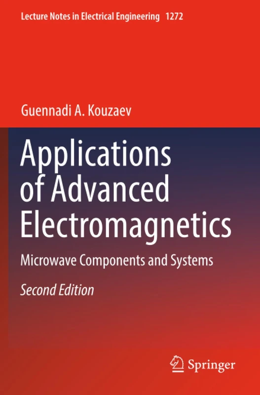 Applications of Advanced Electromagnetics: Microwave Components and Systems (Lecture Notes in Electrical Engineering)
