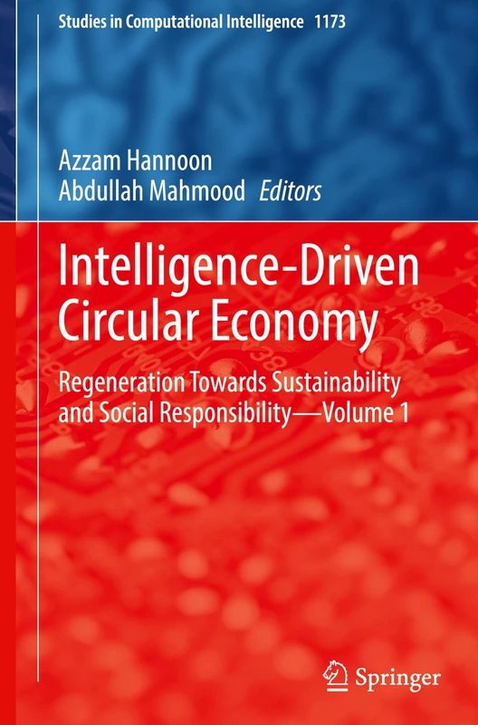 Intelligence-Driven Circular Economy: Regeneration Towards Sustainability and Social Responsibility–Volume 1: 1173 (Studies in Computational Intelligence, 1173)