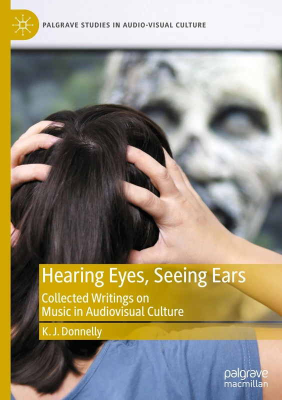 Hearing Eyes, Seeing Ears: Collected Writings on Music in Audiovisual Culture (Palgrave Studies in Audio-Visual Culture)